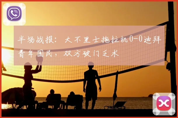 半场战报：大不里士拖拉机0-0迪拜青年国民，双方破门乏术