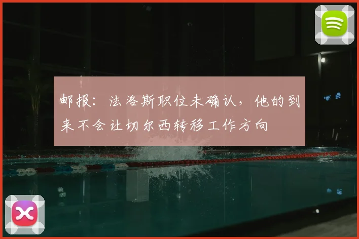 邮报：法洛斯职位未确认，他的到来不会让切尔西转移工作方向