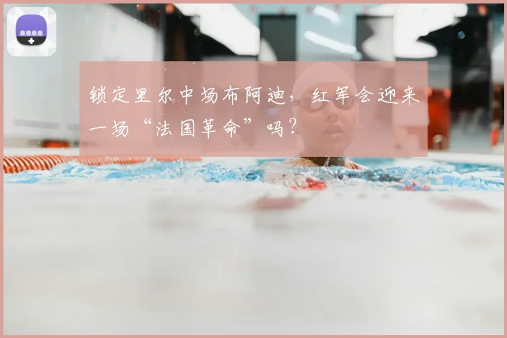 锁定里尔中场布阿迪，红军会迎来一场“法国革命”吗？