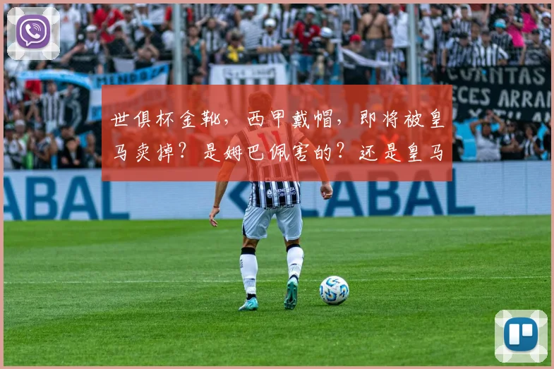 世俱杯金靴，西甲戴帽，即将被皇马卖掉？是姆巴佩害的？还是皇马只认名气？