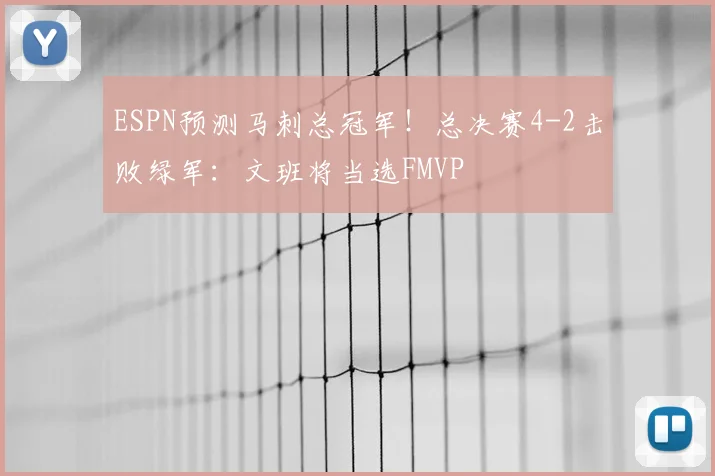 ESPN预测马刺总冠军！总决赛4-2击败绿军：文班将当选FMVP